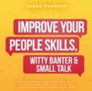 Image for Improve Your People Skills, Witty Banter &amp; Small Talk: Develop Effective Communication Abilities, Overcome Awkwardness, Talk To Anyone, Make Friends &amp; Create Deeper Connections