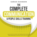 Image for Complete Communication &amp; People Skills Training: Master Small Talk, Charisma, Public Speaking &amp; Start Developing Deeper Relationships &amp; Connections- Learn to Talk To Anyone