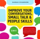 Image for Improve Your Conversations, Small Talk &amp; People Skills (2 in 1): Learn To Talk To Anyone, Develop Charisma, Build &amp; Manage Friendships &amp; Create Deeper Social Connections