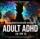 Image for Understanding Your Adult ADHD (2 in 1): Self-Care For Men &amp; Women With ADHD- Why You Feel Stigmatised &amp; How We Can Help You Thrive As A Neurodivergent &amp; Live The Life You Deserve