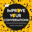 Image for Improve Your Conversations: Your Communication Skills Blueprint- Overcome Social Anxiety, Learn To Talk To Absolutely Anyone, Master Small Talk &amp; Develop Deeper Relationships
