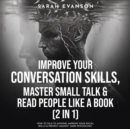 Image for Improve Your Conversation Skills, Master Small Talk &amp; Read People Like A Book (2 in 1): How To Talk To Anyone, Improve Your Social Skills &amp; Protect Against Dark Psychology