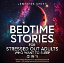 Image for Bedtime Stories For Stressed Out Adults Who Want To Sleep (2 in 1): Relaxing Deep Sleep Stories, Guided Meditations &amp; Self-Hypnosis For Insomnia, Overthinking &amp; Anxiety