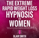 Image for Extreme Rapid Weight Loss Hypnosis For Women: Natural &amp; Powerful Weight Loss Using Self-Hypnotic Gastric Band, Guided Meditations, Positive Affirmations &amp; Mindful Eating Habits