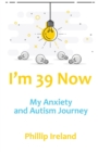 Image for I&#39;m 39 Now : My Anxiety and Autism Journey