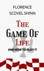 Image for Game of Life and How to Play It: The Original Unabridged And Complete Edition (Florence Scovel Shinn Classics)