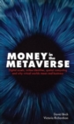Image for Money in the metaverse  : digital assets, online identities, spatial computing and why virtual worlds mean real business