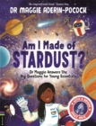 Image for Am I Made of Stardust? : Dr Maggie Answers the Big Questions for Young Scientists (Nominated for the Blue Peter Book Club)