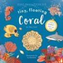 Image for Tiny, Floating Coral : A fact-filled picture book about the life cycle of coral, with fold-out map of the world’s coral reefs (ages 4-8)