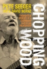 Image for Chopping wood  : thoughts &amp; stories of a legendary American folksinger