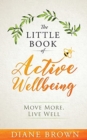 Image for The Little Book of Active Wellbeing : Move More, Live Well.
