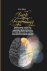 Image for Dark Psychology : A Modern Guide To Learn The Practical Uses And Defenses Of Manipulation, Emotional Influence, Persuasion, Deception, Mind Control, Covert Nlp, Brainwashing, And Other Secret Techniqu