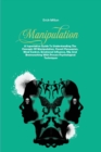 Image for Manipulation : A Superlative Guide To Understanding The Concepts Of Manipulation, Covert Persuasion, Mind Control, Emotional Influence, Nlp And Brainwashing With Proven Psychological Techniques