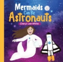 Image for Mermaids CAN Be Astronauts : A Picture Book to Inspire Readers to Achieve Their Dreams