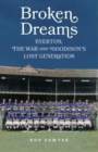 Image for Broken dreams  : Everton, the war and Goddison&#39;s lost generation