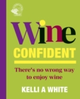 Image for Wine Confident : There&#39;s No Wrong Way to Enjoy Wine
