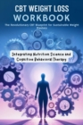 Image for CBT Weight Loss Workbook : The Revolutionary CBT Blueprint for Sustainable Weight Mastery: Integrating Nutrition Science and Cognitive Behavioral Therapy