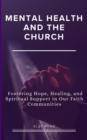 Image for Mental Health and the Church: Fostering Hope, Healing, and Spiritual Support in Our Faith Communities