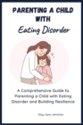 Image for Parenting a Child with Eating Disorder: A Comprehensive Guide to Parenting a Child with Eating Disorder and Building Resilience