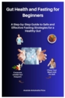 Image for Gut Health and Fasting for Beginners :A Step-by-Step Guide to Safe and Effective Fasting Strategies for a Healthy Gut: Gut-Friendly Fasting Strategies for Beginners