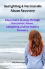Image for Gaslighting &amp; Narcissistic Abuse Recovery: A Survivor&#39;s Journey through Narcissistic Abuse, Gaslighting, and the Road to Recovery