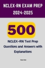 Image for NCLEX-RN Exam Prep 2024-2025: 500 NCLEX-RN Test Prep Questions and Answers with Explanations