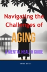 Image for Navigating the Challenges of Aging -A Mental Health Guide: Practical Mental Health Tips for Seniors