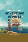 Image for Three Short Adventure Stories: Three stories about adventure, discovery, learning new things, and the diversity of our world, in adventurous settings (Ships, a forest, the sea).