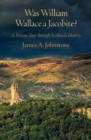 Image for Was William Wallace a Jacobite : A Private Tour through Scotland&#39;s History