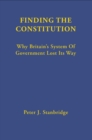 Image for Finding the Constitution: Why Britain&#39;s System of Government Lost Its Way