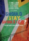 Image for Should I stay or should I go?  : to live in or leave South Africa