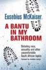 Image for A bantu in my bathroom : Debating race, sexuality and other uncomfortable South African topics