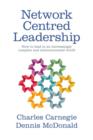 Image for Network Centred Leadership: How to lead in an increasingly complex and interconnected world