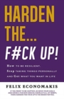 Image for Harden the F#Ck Up : How to Be Resilient and Stop Taking Things Personally