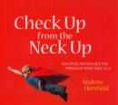 Image for Check up from the neck up  : discover and unlock the power of your true self