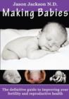 Image for Making Babies : The Definitive Guide to Improving Your Fertility and Reproductive Health