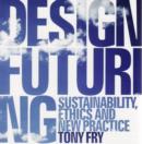 Image for Design Futuring : Sustainability, ethics and new practice