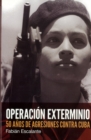 Image for Operacion Exterminio : 50 anos de agreciones contra Cuba