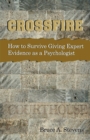 Image for Crossfire!  How to Survive Giving Expert Evidence as a Psychologist