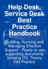 Image for Help Desk, Service Desk Best Practice Handbook : Building, Running and Managing Effective Support - Ready to Use Supporting Documents Bringing Itil Theory Into Practice