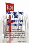 Image for Blogging 100 Success Secrets - 100 Most Asked Questions on Building, Optimizing, Publishing, Marketing and How to Make Money with Blogs