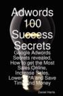 Image for Adwords 100 Success Secrets - Google Adwords Secrets Revealed, How to Get the Most Sales Online, Increase Sales, Lower CPA and Save Time and Money