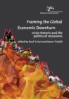 Image for Framing the Global Economic Downturn : Crisis Rhetoric and the Politics of Recessions