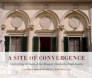 Image for A site of convergence  : celebratig 10 years of the Monash University Prato Centre