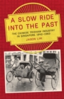 Image for A Slow Ride into the Past : The Chinese Trishaw Industry in Singapore, 1942-1983