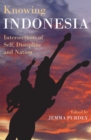 Image for Knowing Indonesia  : intersections of self, discipline and nation