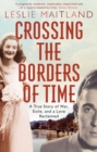 Image for Crossing the Borders of Time: a true story of war, exile, and a love reclaimed