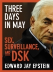Image for Three Days in May: sex, surveillance, and DSK