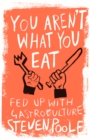 Image for You Aren&#39;t What You Eat: fed up with gastroculture