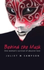 Image for Behind the Mask: One Woman&#39;s Survival of Abusive Love